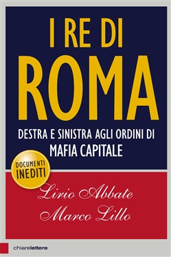I RE DI ROMA. Destra e sinistra agli ordini di mafia Capitale