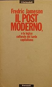 IL POSTMODERNO, O LA LOGICA CULTURALE DEL TARDO CAPITALISMO